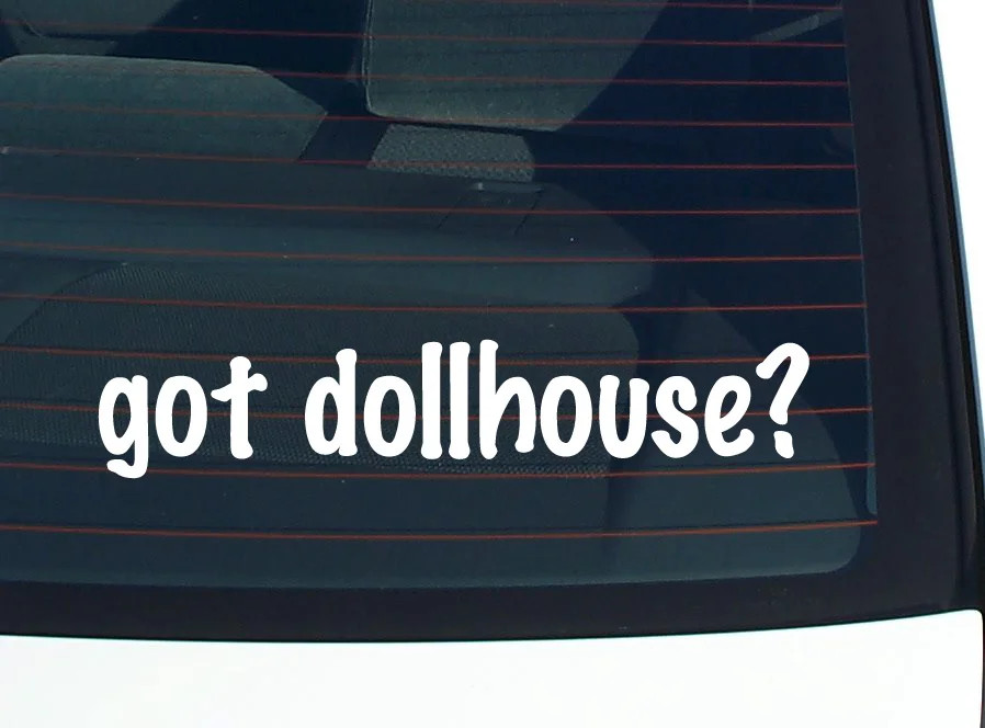 got dollhouse? CAR DECAL BUMPER STICKER VINYL FUNNY JOKE WINDOW