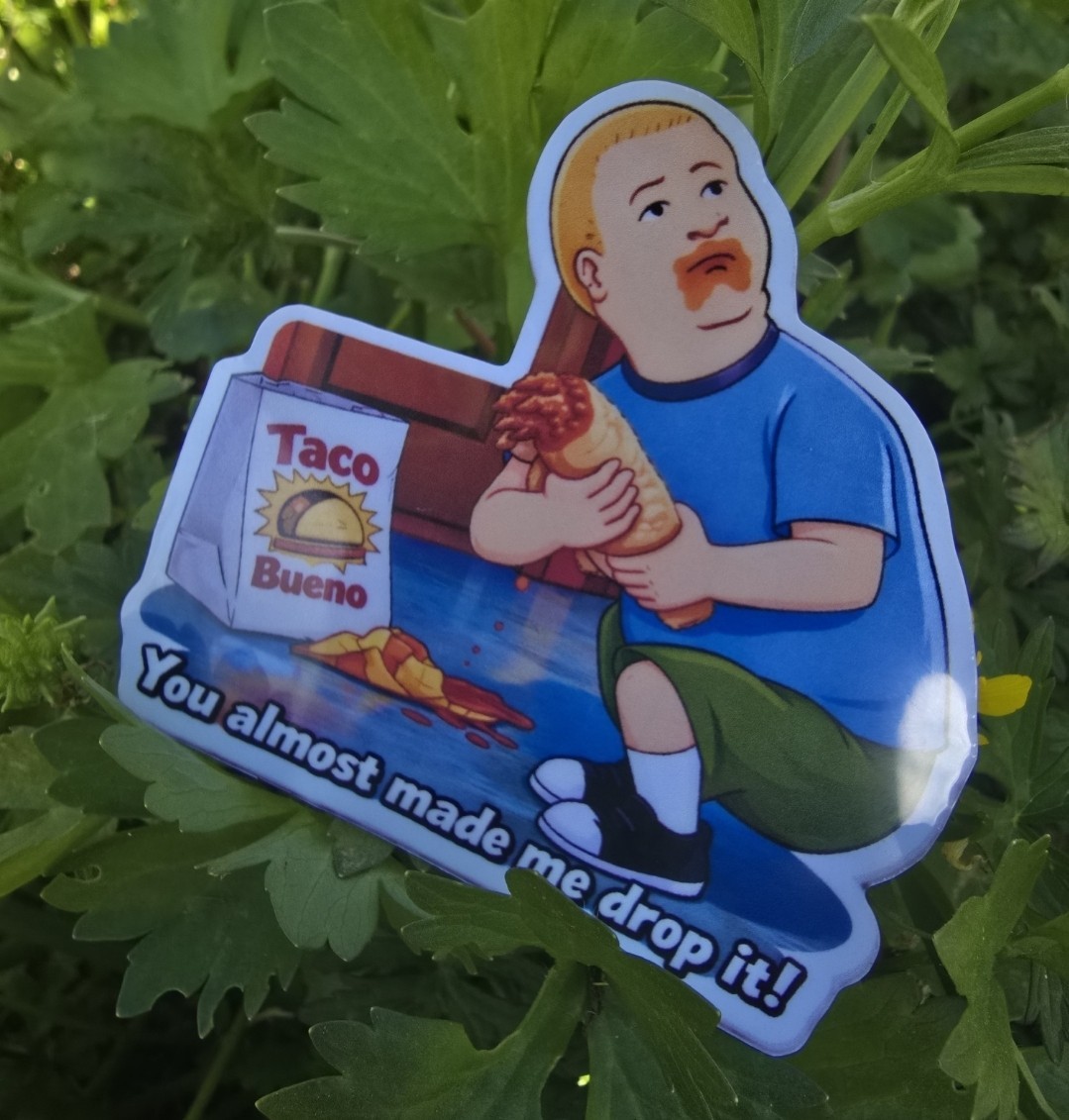 Bobby Hill vinyl laminated sticker 3×3 taco Bueno "you almost made me drop it"