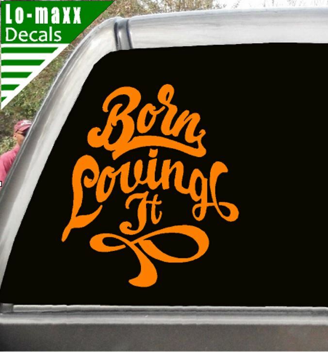 Born loving It Custom Design Art Various Sizes & Colors Die Cut Vinyl Decal