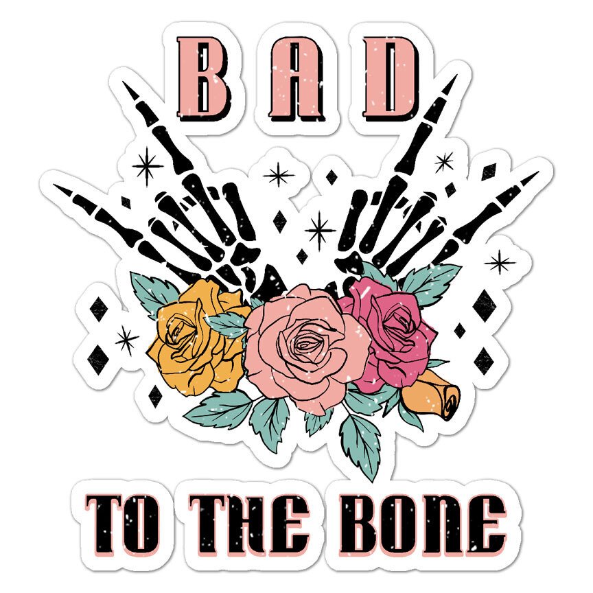 Bad To The Bone, Vinyl Decal Sticker, Indoor Outdoor, 3 Sizes, #8750