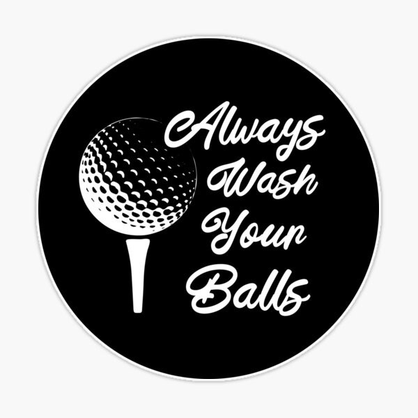 Golf always wash your balls Funny Vinyl Die Cut Sticker