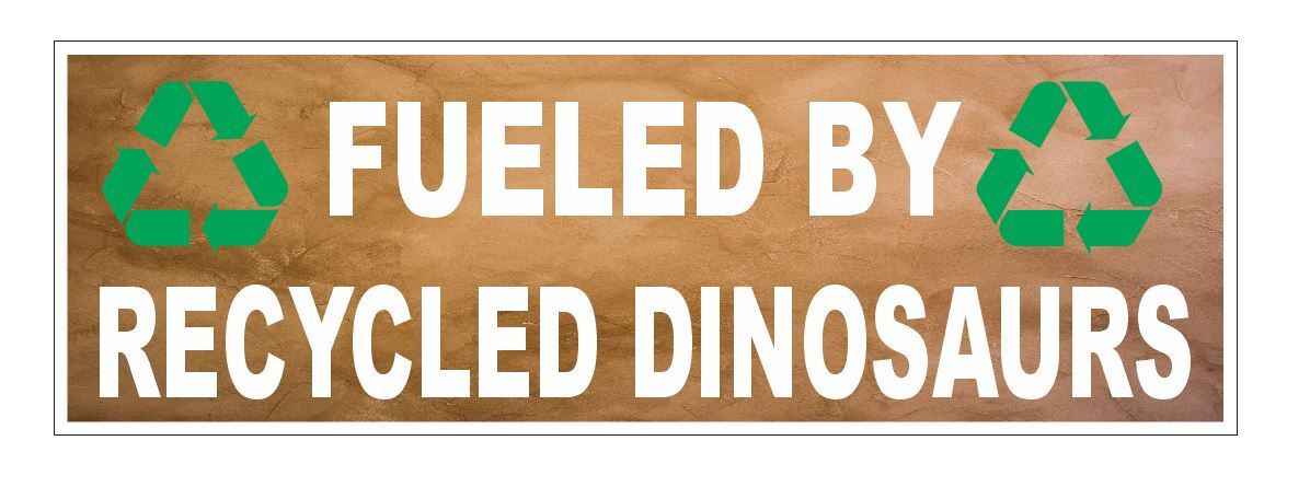 Fueled By Recycled Dinosaurs Bumper Sticker 3" x 9" B11