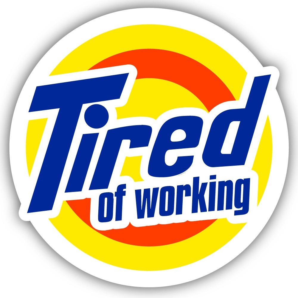 Tired of Working Cut To Shape Vinyl Sticker