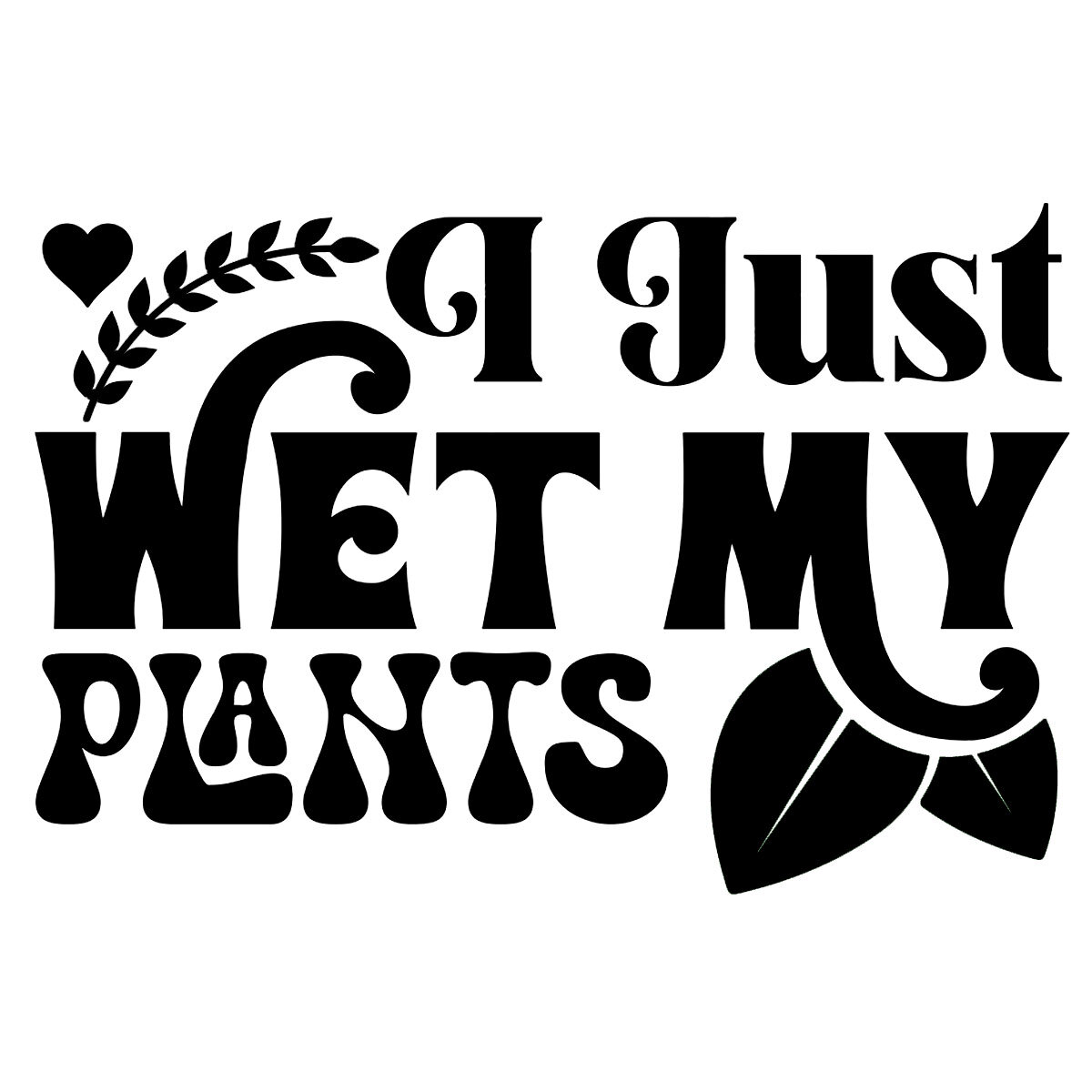 I Just Wet My Plants Garden Fun Vinyl Decal Car Window Tumbler Laptop Tablet Mug