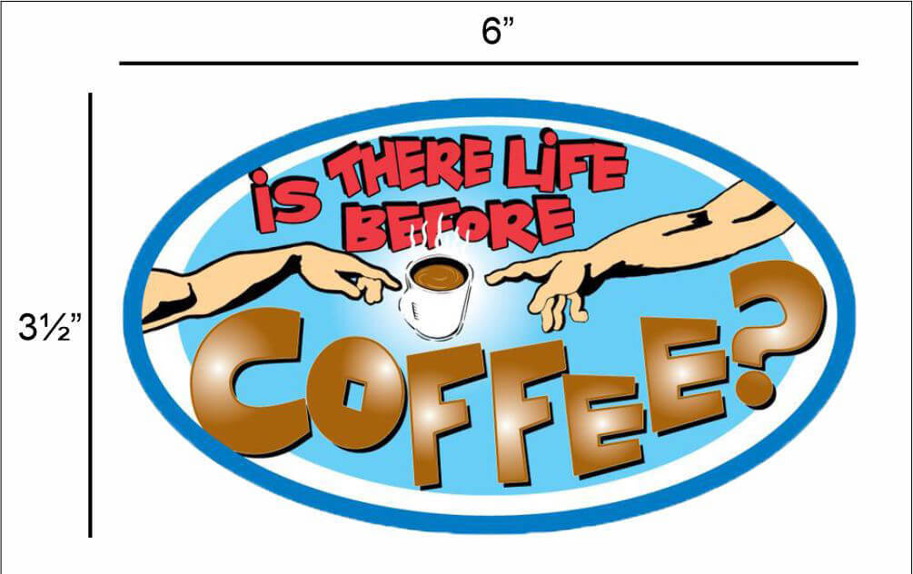 Is There Life Before Coffee – Postcard Sized Vinyl Sticker 6" x 3.5"