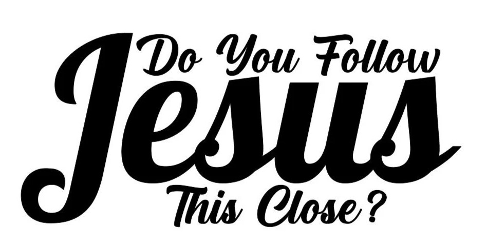 DO YOU FOLLOW JESUS THIS CLOSE? VINYL DECAL STICKER CAR REAR WINDOW CHRISTIAN