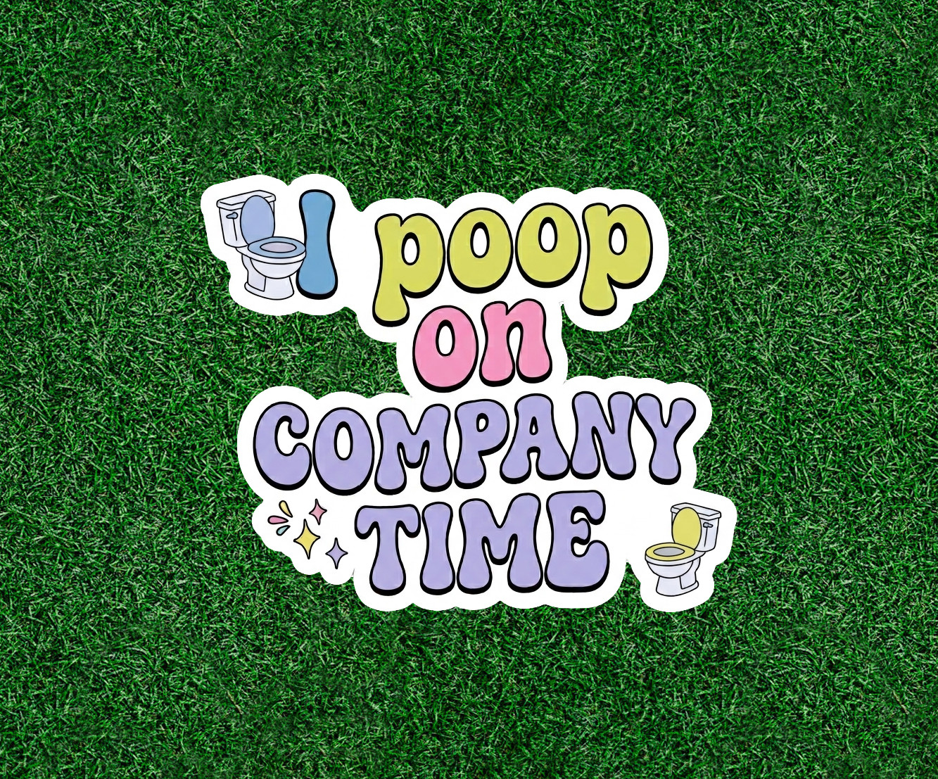 I poop on company time – 100% waterproof vinyl sticker decal – many sizes