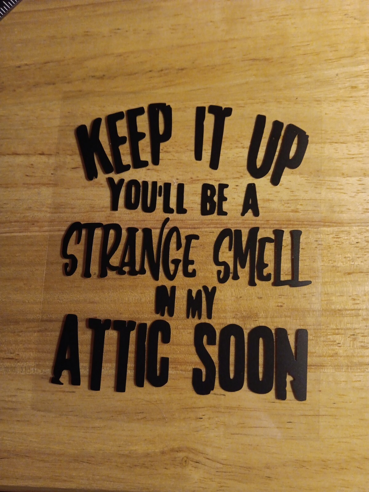 Keep It Up Youll Be The Smell In My Attic Soon Decal