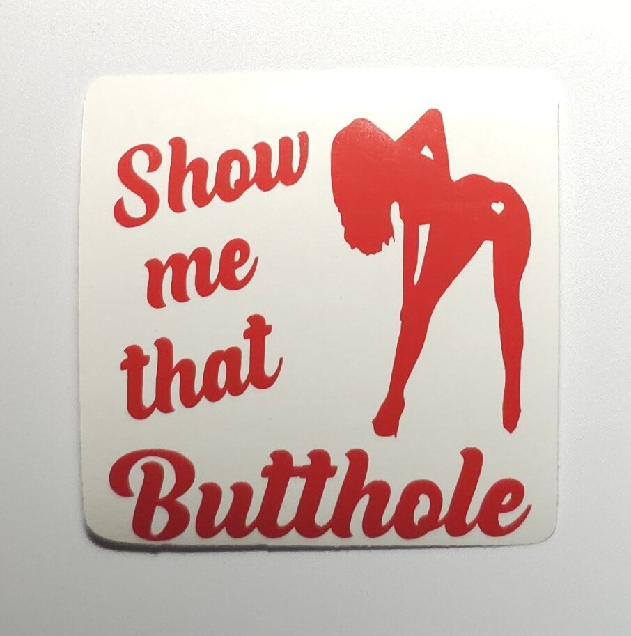 Show Me That Butthole – Vinyl Decal for Car/Truck/SUV 6" – 12 Colors Available