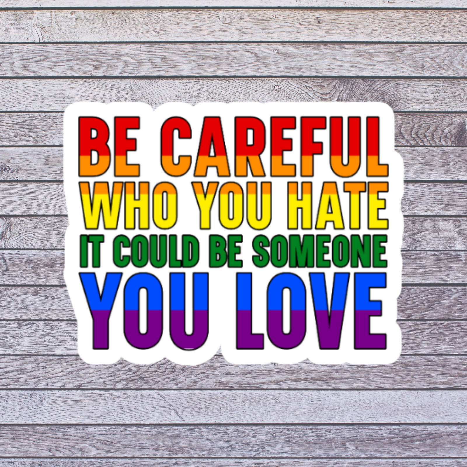 Pride Sticker Vinyl Decal Be Careful Who You Hate Equality LGBTQ Love Quote