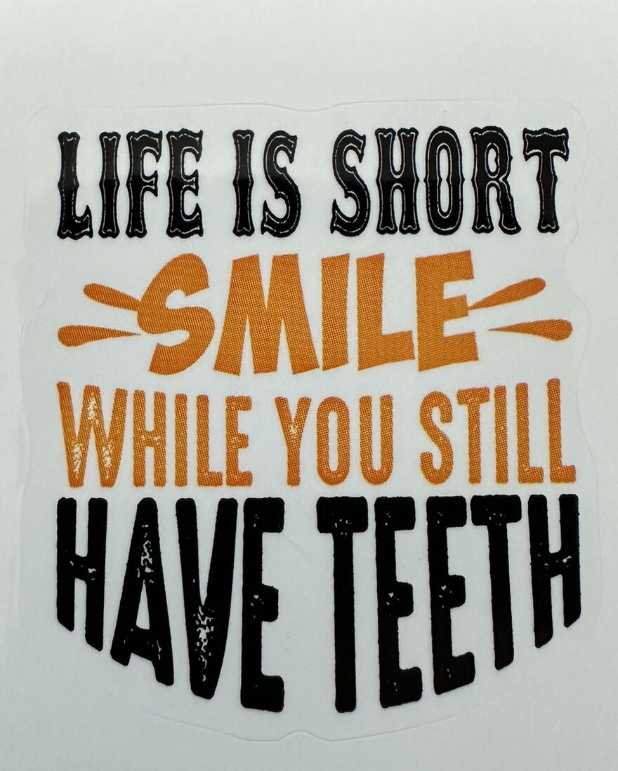 LIFE IS SHORT; SMILE WHILE YOU STILL HAVE TEETH – Vinyl Sticker – 1.75in x 1.5in