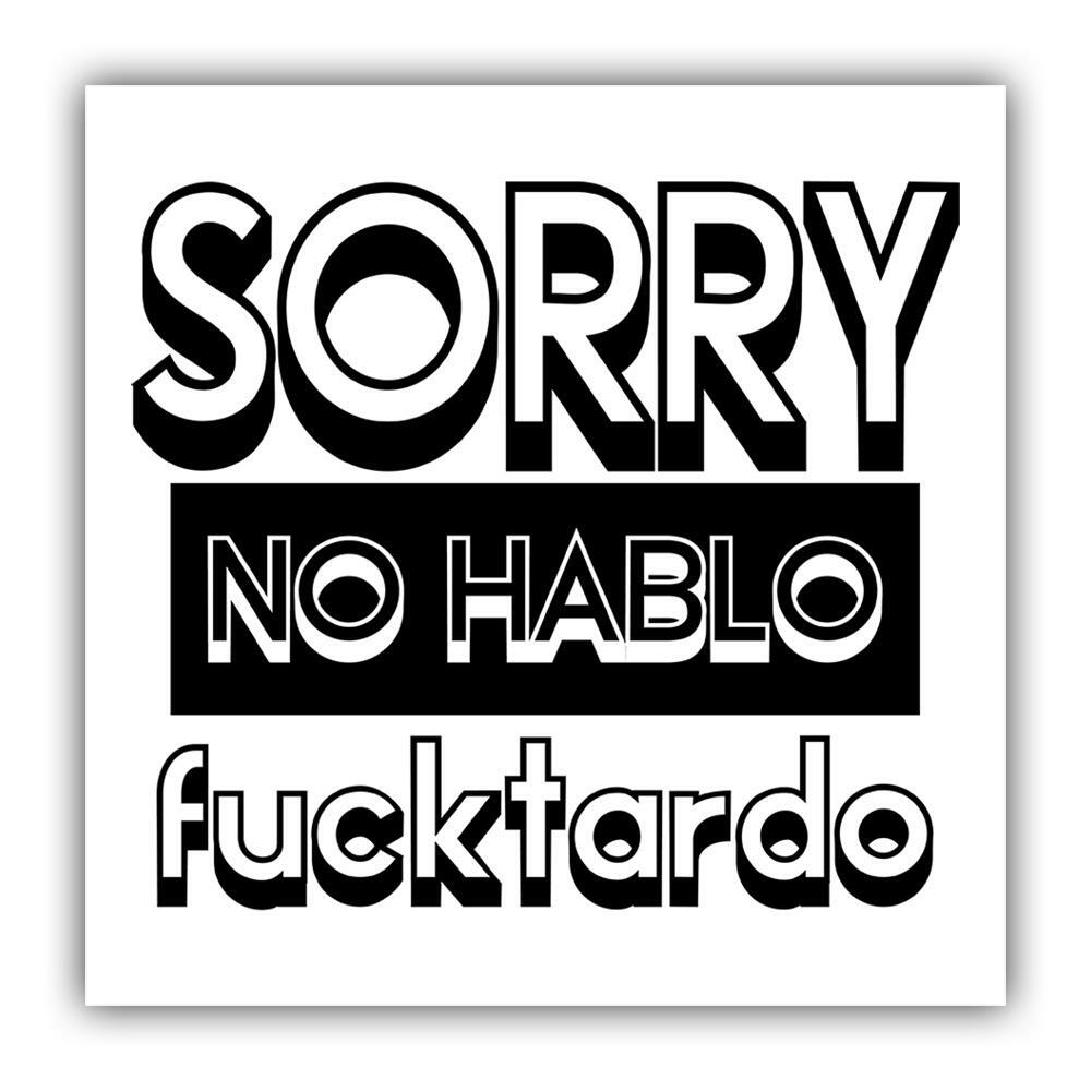 Gift Sticker : Sorry No Hablo Fucktardo Funny Novelty Joke