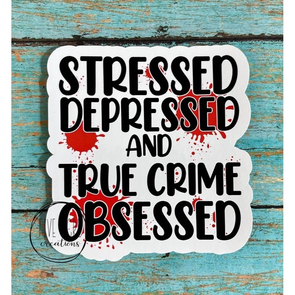 Stressed Depressed True Crime Obsessed •. Waterproof Sticker • Funny Car Decal