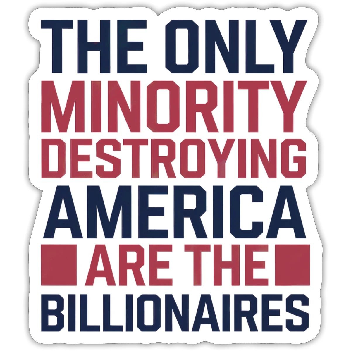 The Only Minority Destroying America Are The Billionaires Sticker, max. 4 x 4"