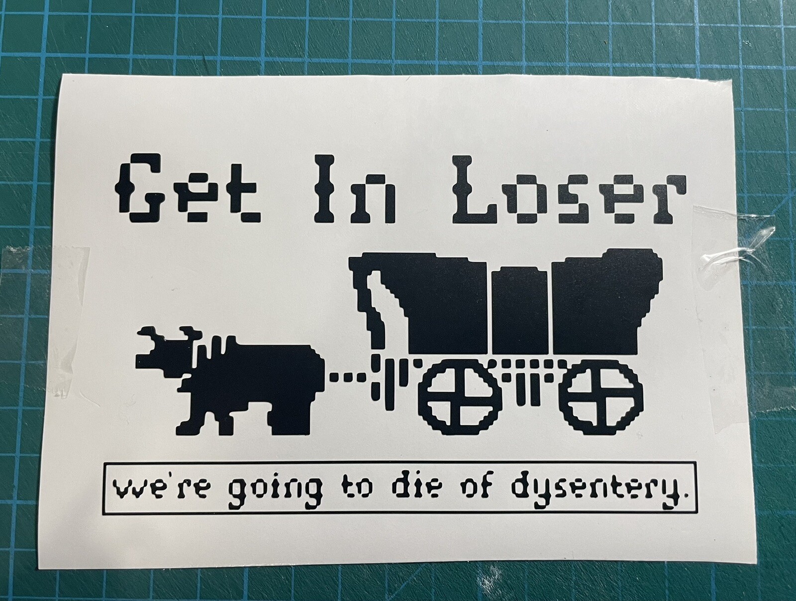 Get In Loser We’re Going To Die Of Dysentery| Oregon Trail|90’s|Vinyl|Decal
