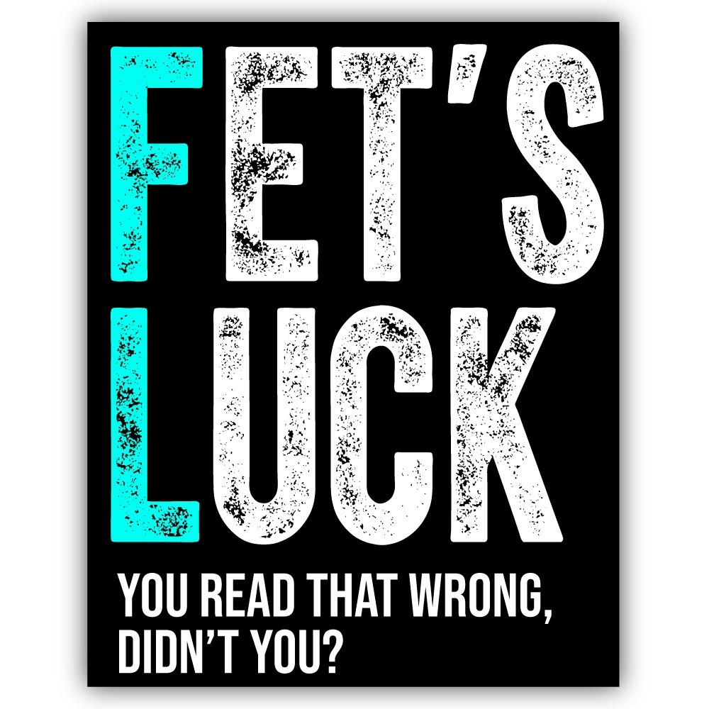 Fet's Luck You Read That Wrong Didn't You? Cut To Shape Vinyl Sticker