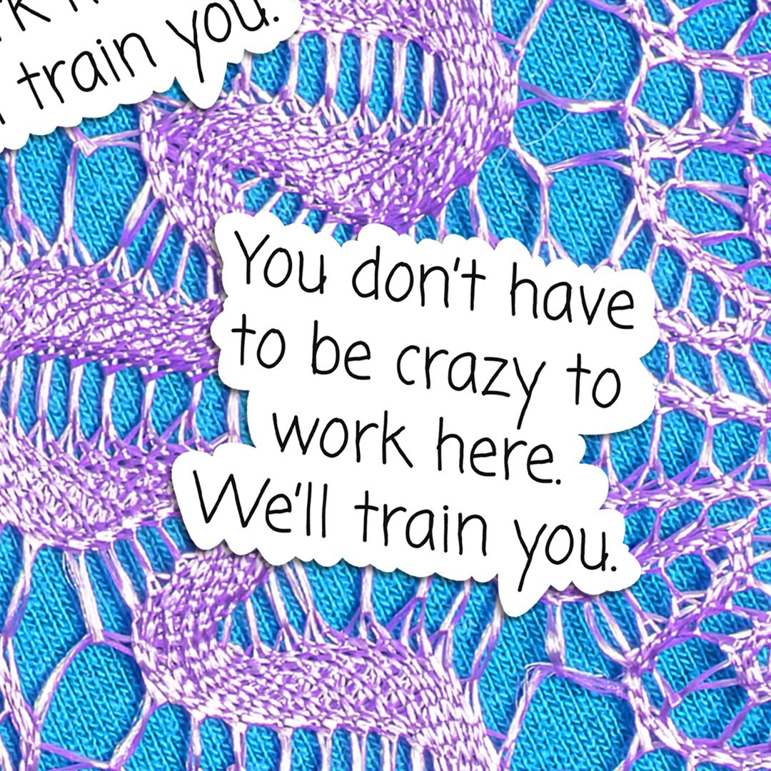 Funny Sticker: "You Don't Have to Be Crazy to Work Here, We'll Train You" Decal