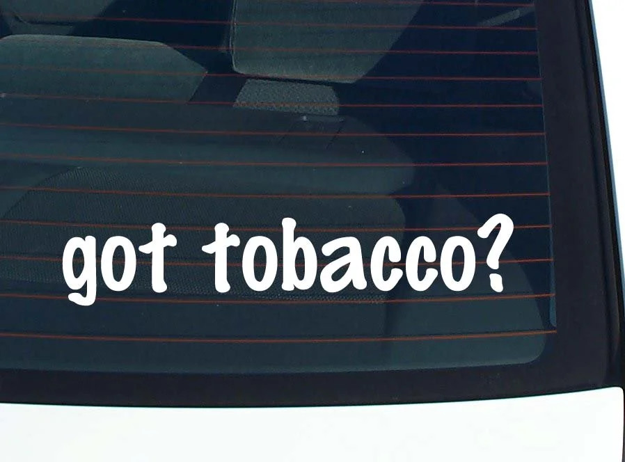 got tobacco? CAR DECAL BUMPER STICKER VINYL FUNNY JOKE WINDOW
