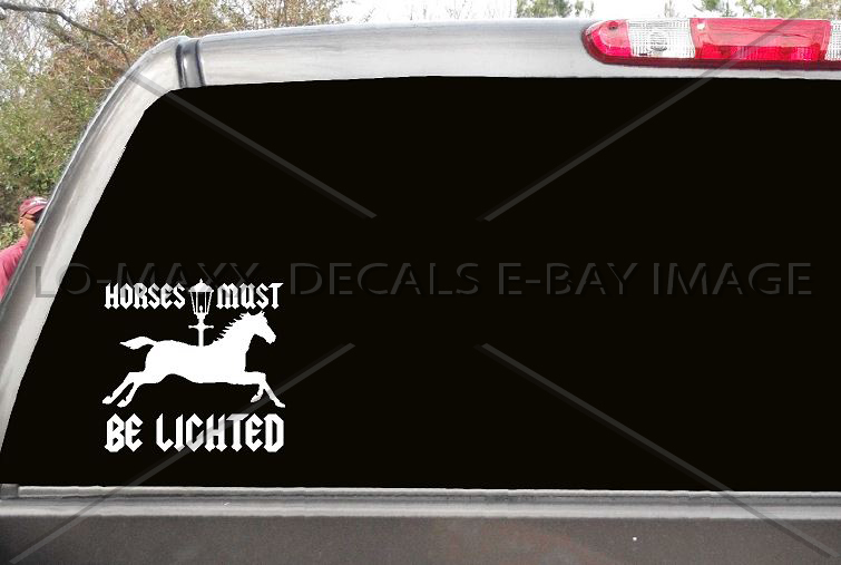 Horses Must Be Lighted Car Truck Various Sizes Colors Die Cut Vinyl Decal