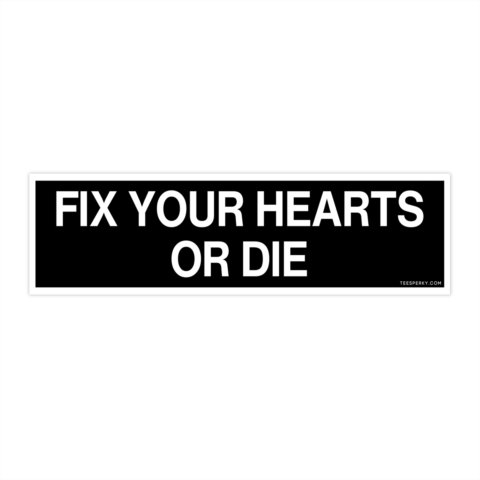 Fix Your Hearts or Die Bumper Sticker