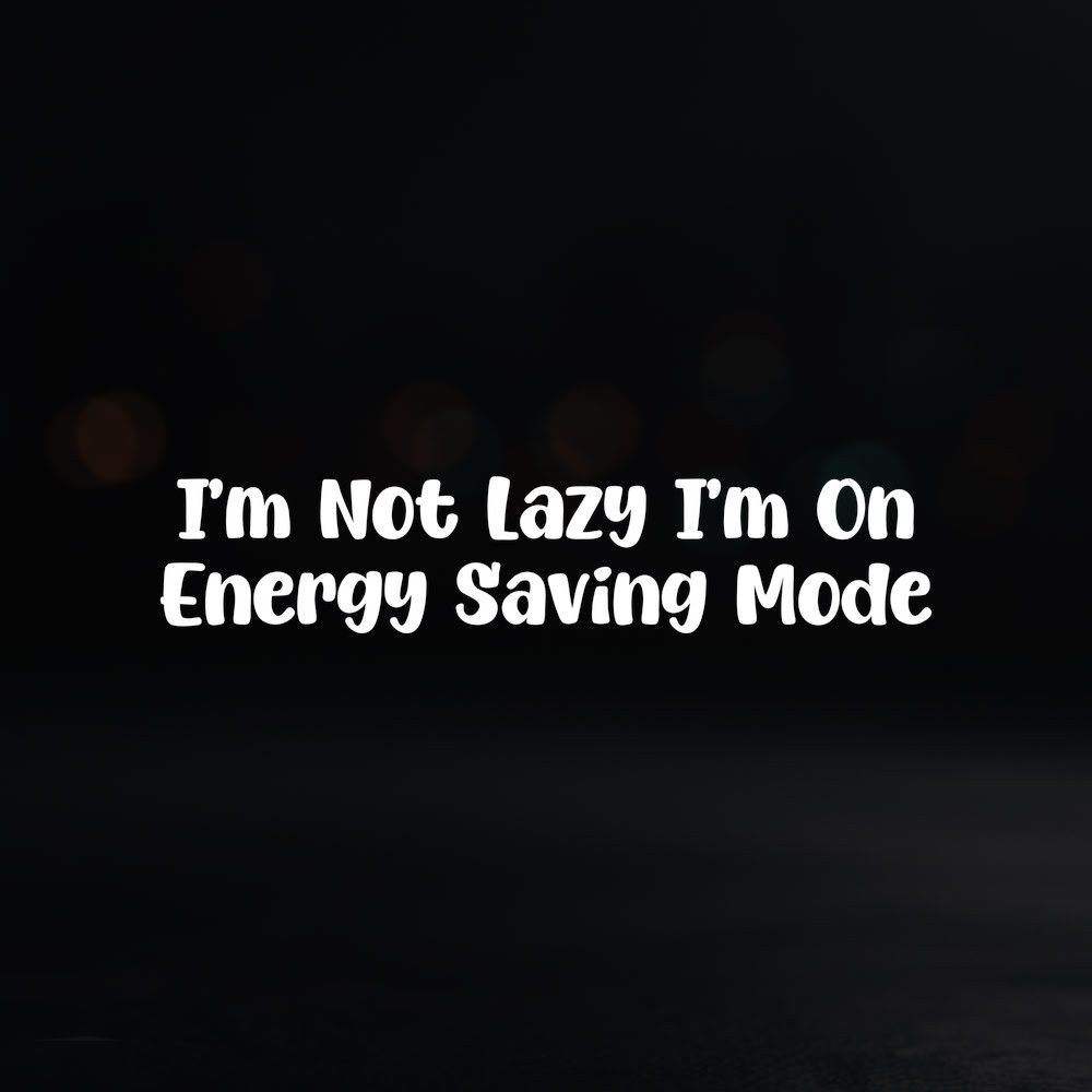 8in Vinyl Decal Sticker – "I'm Not Lazy I'm On Energy Saving Mode"