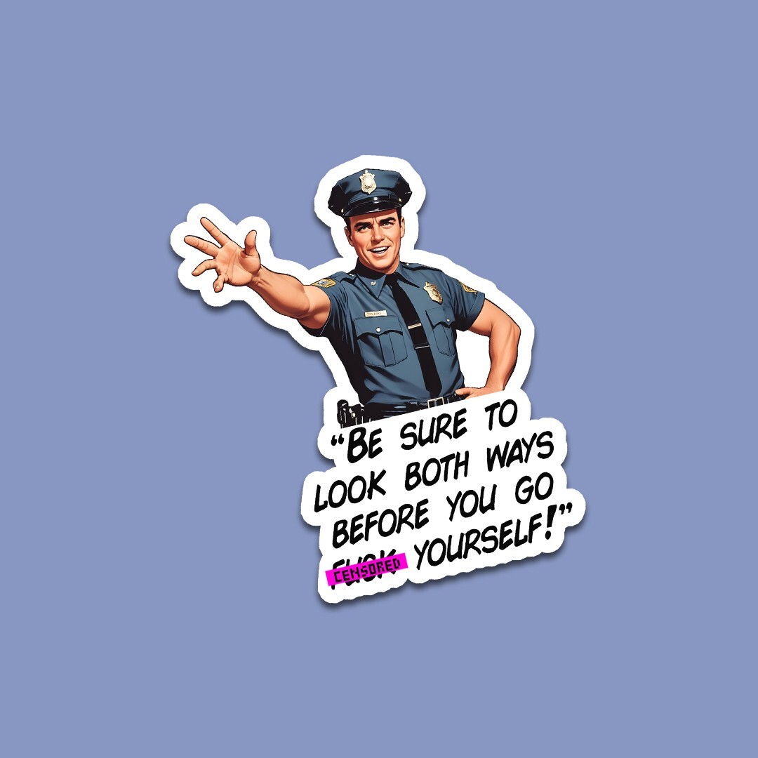 Funny Vinyl Sticker – Sarcastic Cop "Look Both Ways Before You Go F***k Youself"