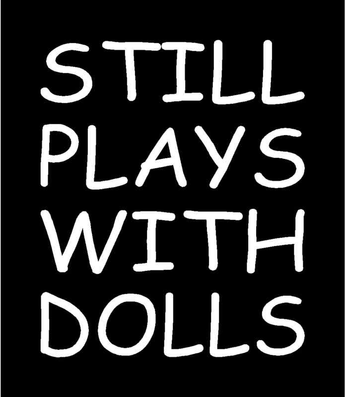 STILL PLAYS WITH DOLLS Vinyl Decal 5" x 6" (11 Colors)