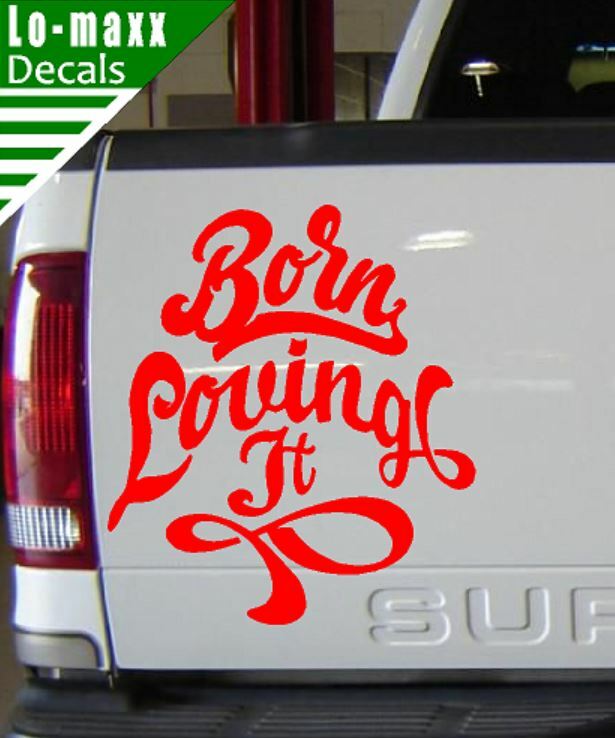 Born loving It Custom Design Art Various Sizes & Colors Die Cut Vinyl Decal