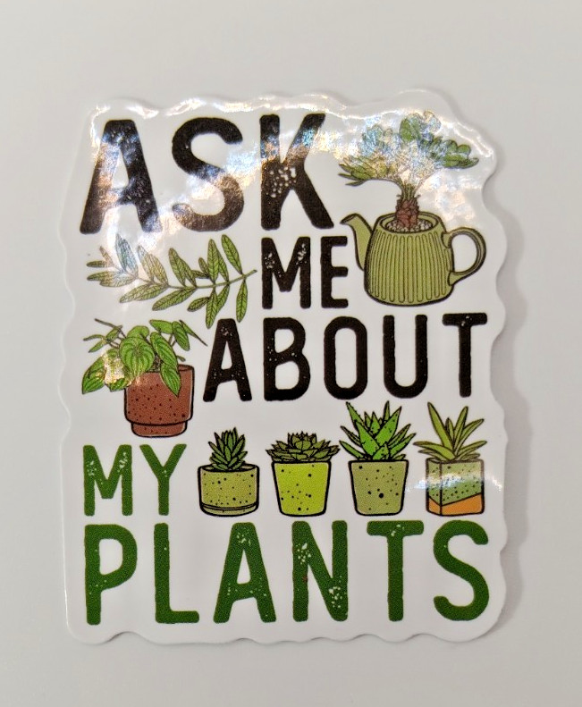 Plants-Funny-Hoarder-Ask About my Plants-Vinyl Sticker-Decal-NWOT-Free Shipping!
