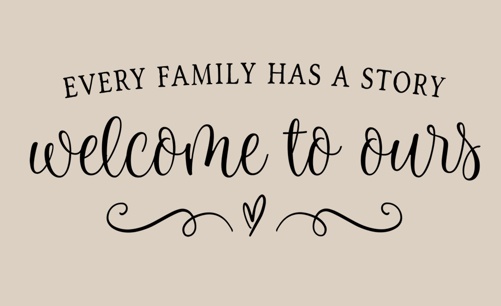 Every Family Has A Story Welcome To Ours Wall Decal Vinyl Wall Art Decal