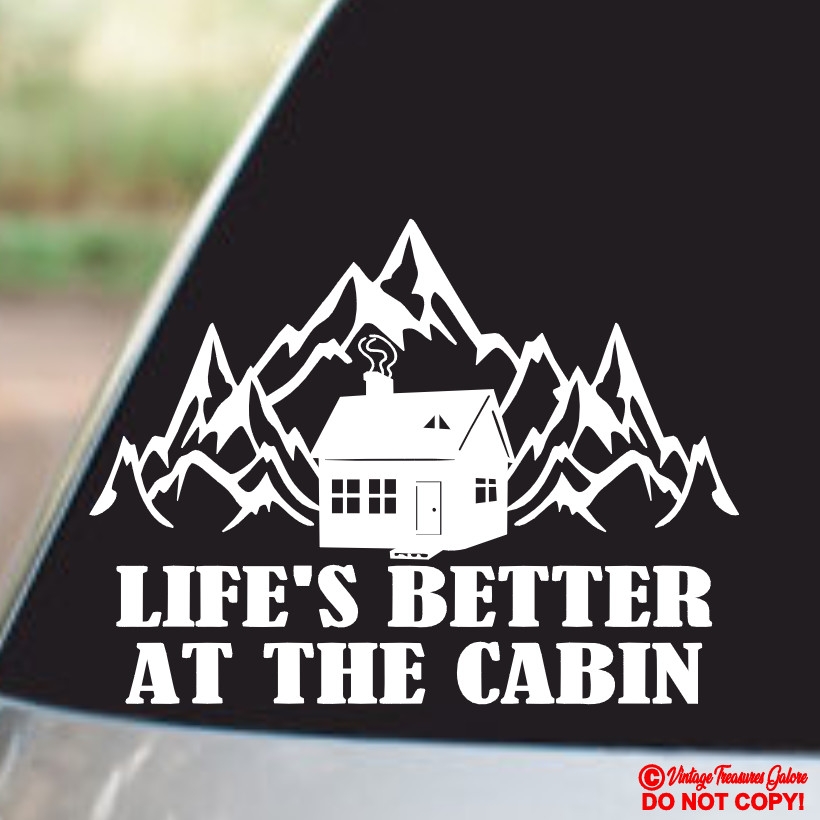 LIFE'S BETTER AT THE CABIN – Vinyl Decal Sticker Car Window Wall Bumper IS GOOD