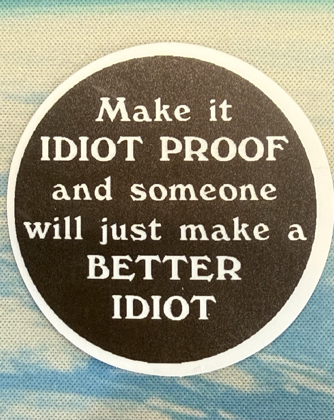 Make It IDIOT PROOF Better IDIOT Quote Funny Round Text Sticker Decal