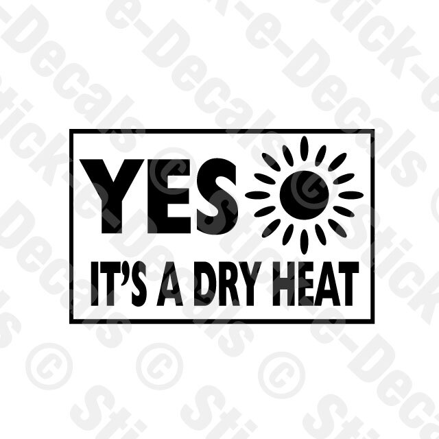 YES IT'S A DRY HEAT Vinyl Custom Decal SUMMER ARIZONA DESERT HOT WEATHER Haboob