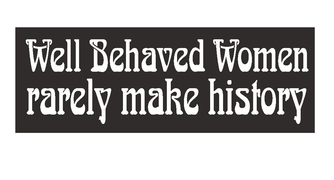 Well Behaved Women Rarely Make History Bumper Sticker or Helmet Sticker D375