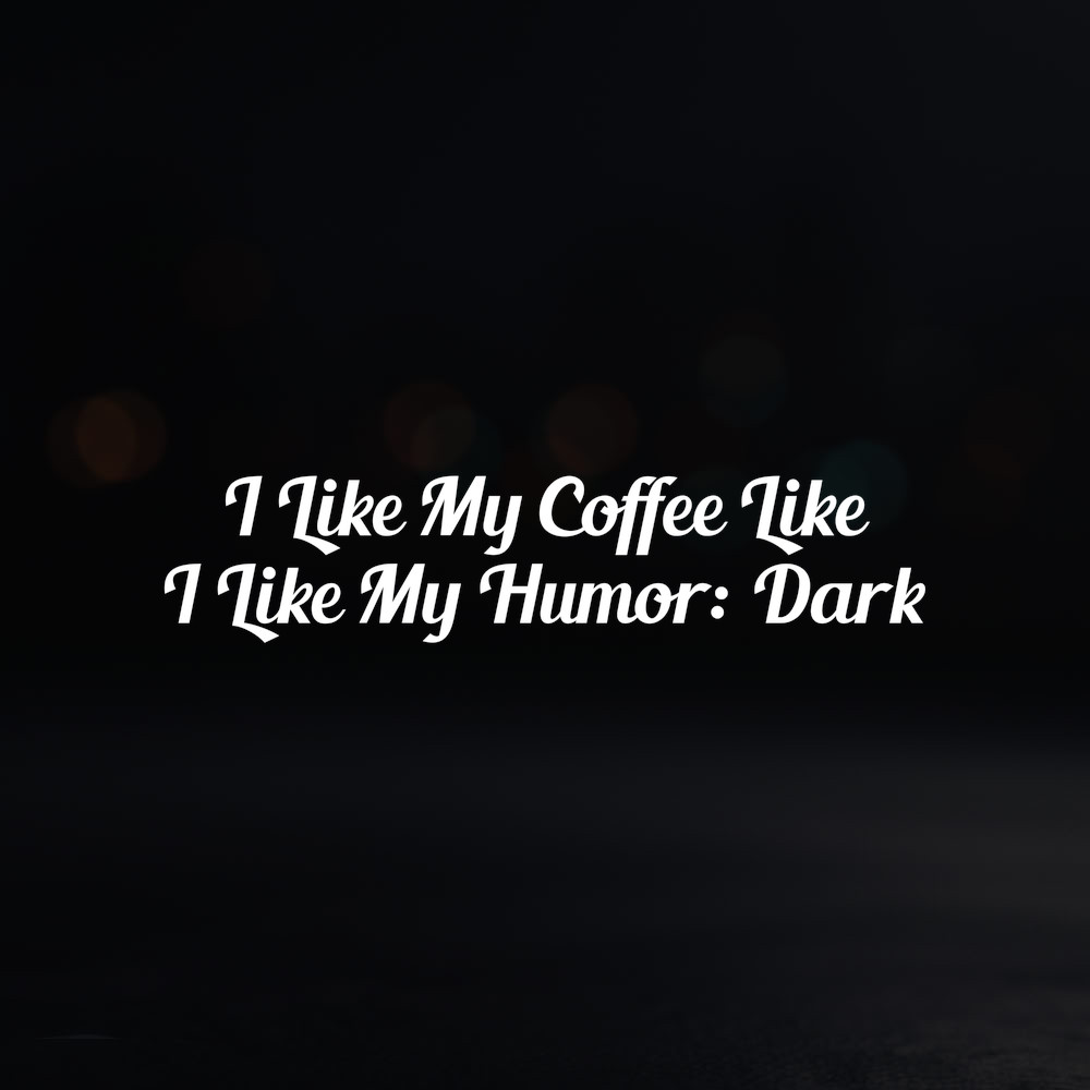 8in Vinyl Decal Sticker – "I Like My Coffee Like I Like My Humor: Dark"