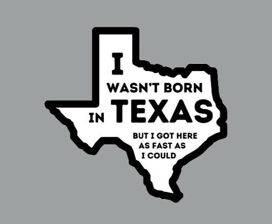 I Wasn't Born in Texas But I Got Here As Fast As I Could Glossy Fridge Magnet