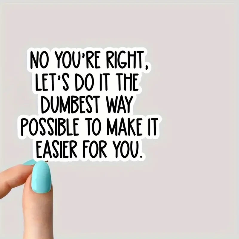 No You're Right Let's Do It The Dumbest Way Possible…Sticker/Vinyl Decal