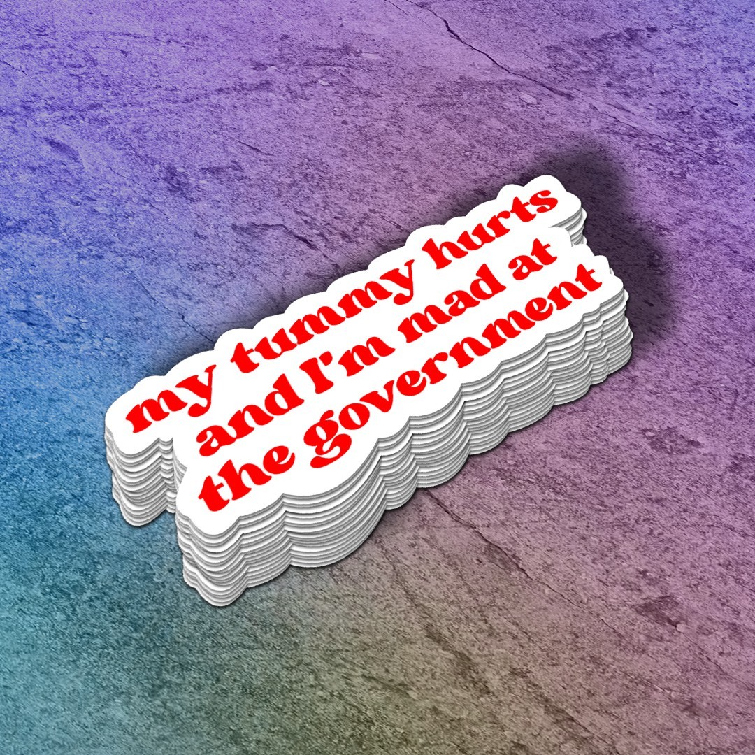 My Tummy Hurts and I'm Mad at the Government Vinyl Sticker: Political Humor Gift