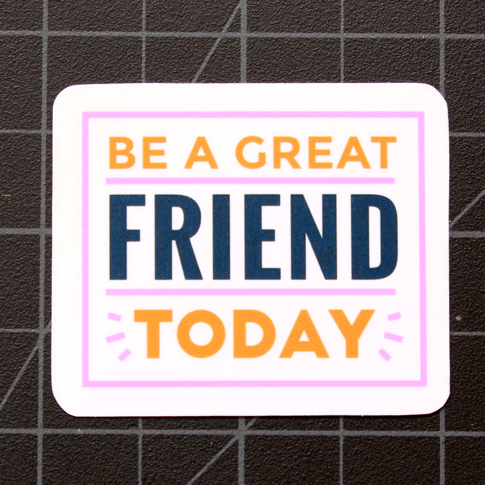 Be A Great Friend Today Inspirational Vinyl Decal Laptop Die Cut Sticker 2"