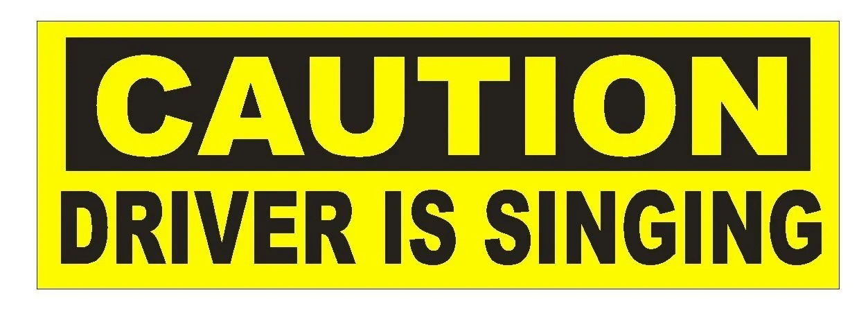 Caution Driver is Singing Bumper Sticker or Helmet Sticker D641 Funny Gag Gift