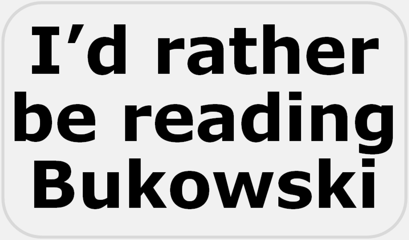 I'd Rather Be Reading Bukowski – 25 Stickers Pack 2.25 x 1.25 inches – Charles