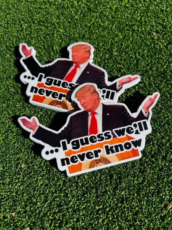 Funny meme Donald Trump 'I guess we'll never know' – High Quality hand crafted