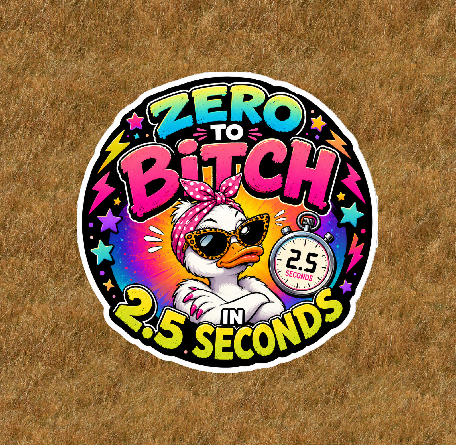 Zero to Bitch in 2.5 seconds – 100% waterproof vinyl sticker decal – Many sizes