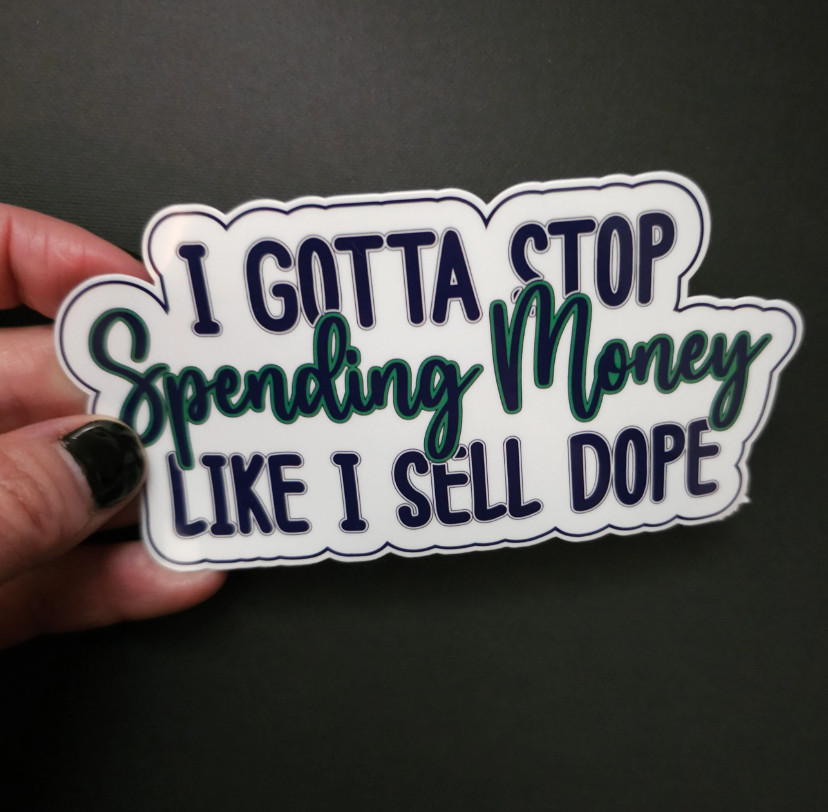 I Gotta Stop Spending Money Like I Sell Dope – Vinyl Waterproof Sticker