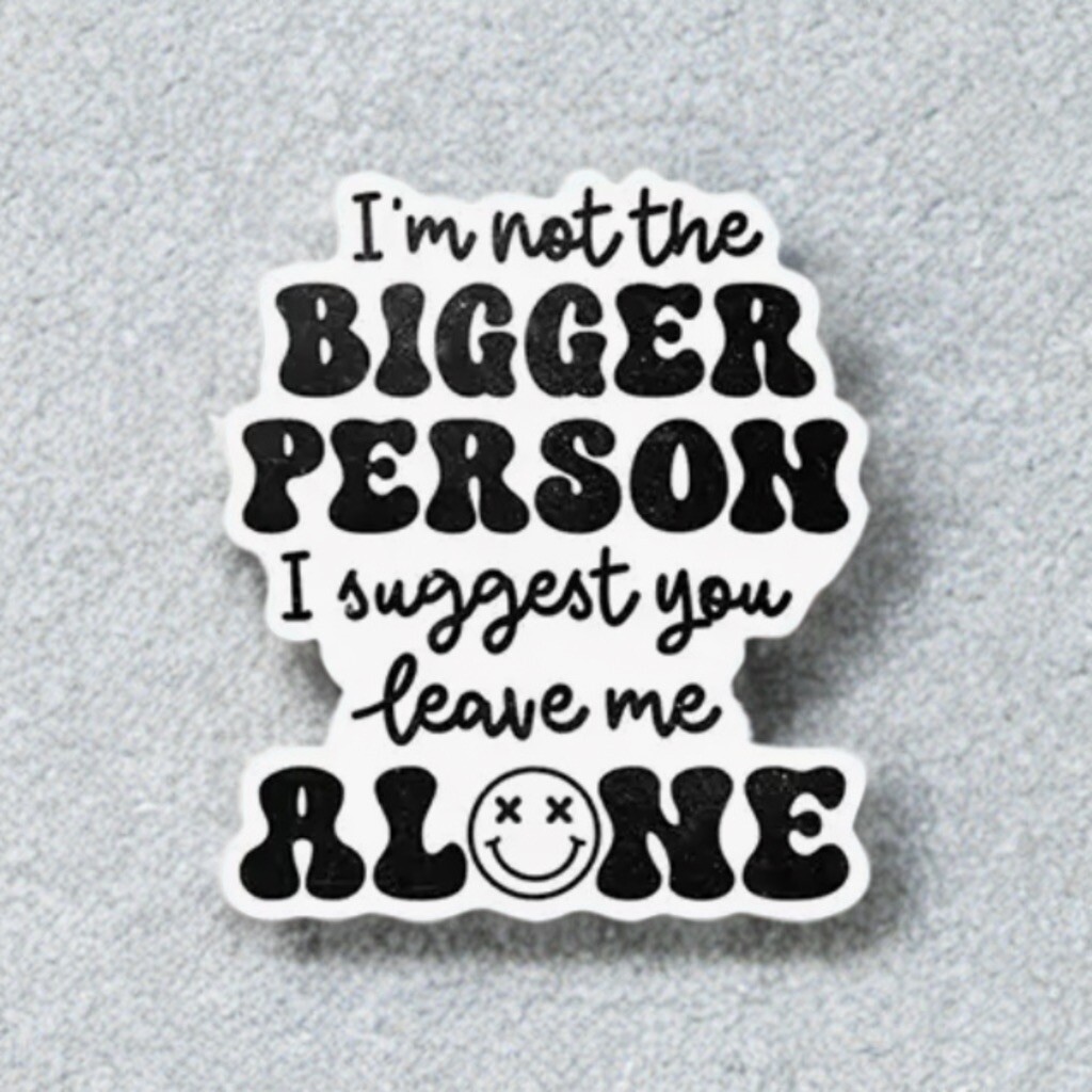 Decal – Not The Bigger Person Leave Me Alone, Funny Sticker For Laptop Tumbler