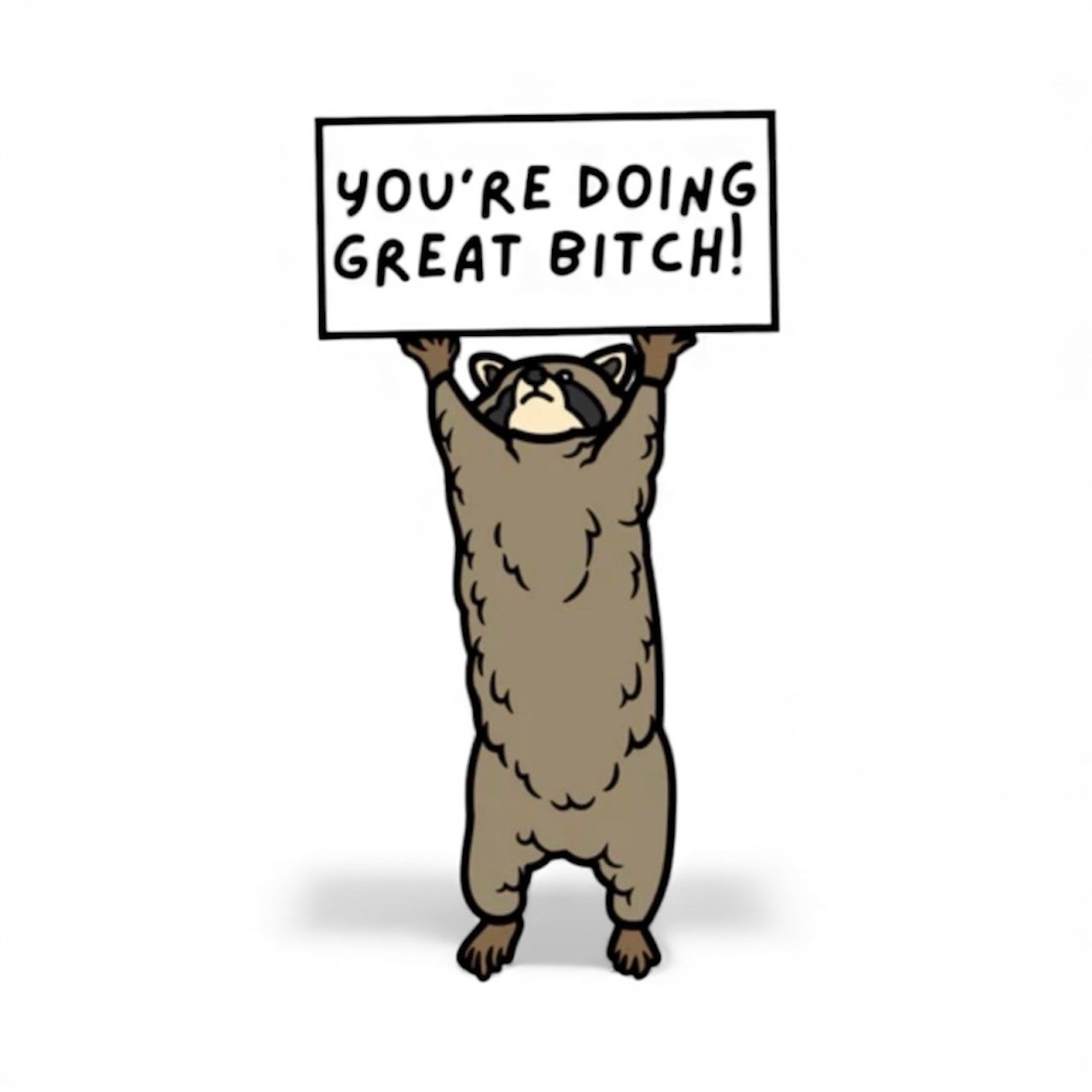 RACCOON YOU’RE DOING GREAT BITCH! Sign 4” INCH VINYL WATERPROOF STICKER DECAL