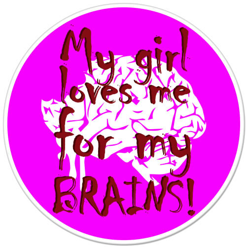 My Girl Loves Me For My Brains car bumper sticker decal 4" x 4"