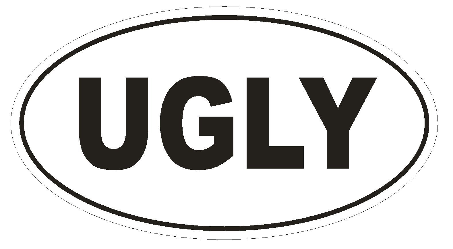UGLY Oval Bumper Sticker or Helmet Sticker D1763 Euro Oval Funny Gag Prank
