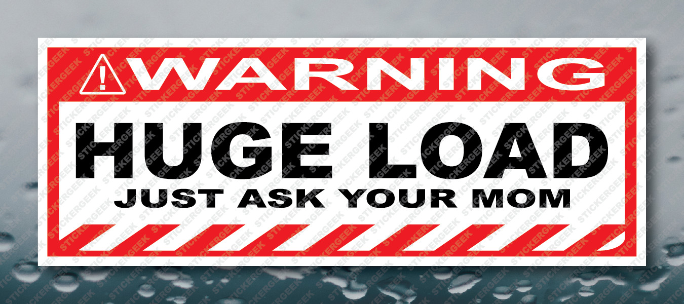 Warning Bumper Sticker HUGE LOAD JUST ASK YOUR MOM Prank Gag Joke Decal