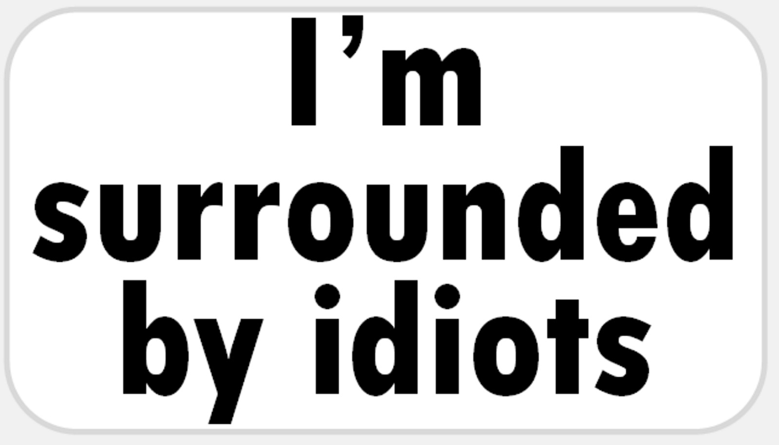 I'm Surrounded by Idiots – 25 Stickers Pack 2.25 x 1.25 inches – Work School